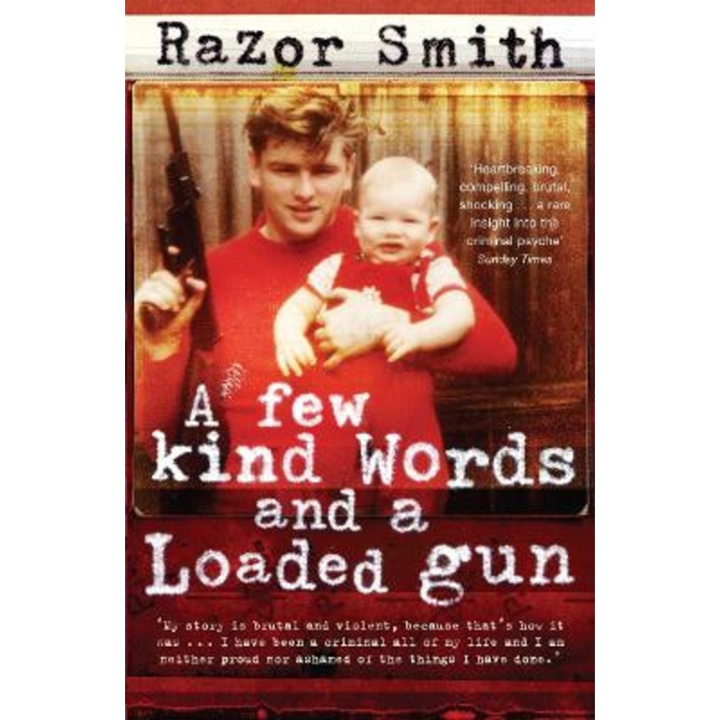 A Few Kind Words and a Loaded Gun: The Autobiography of a Career Criminal by Noel “Razor” Smith