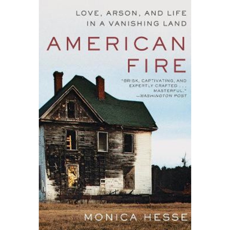 American Fire: Love, Arson, and Life in a Vanishing Land by Monica Hesse 9781631494512