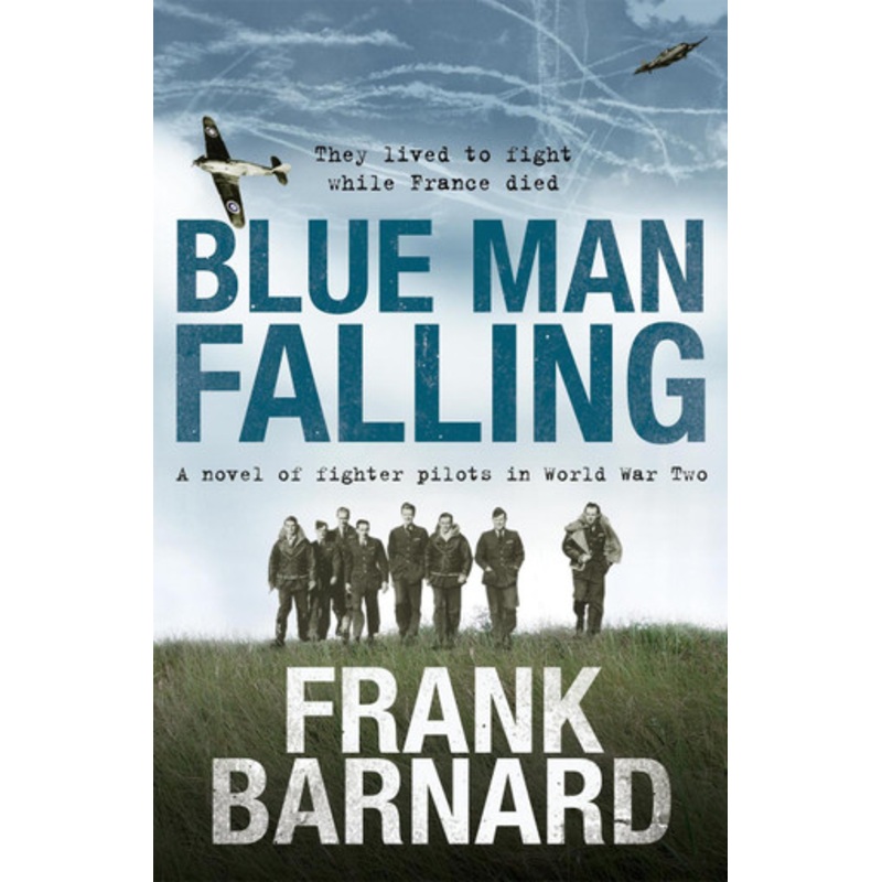 Blue Man Falling: A riveting World War Two tale of RAF fighter pilots by Frank Barnard