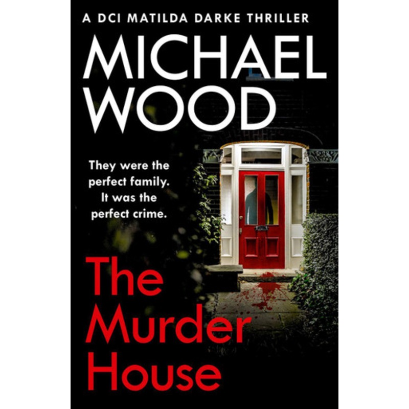 The Murder House (DCI Matilda Darke Thriller, Book 5) by Michael Wood