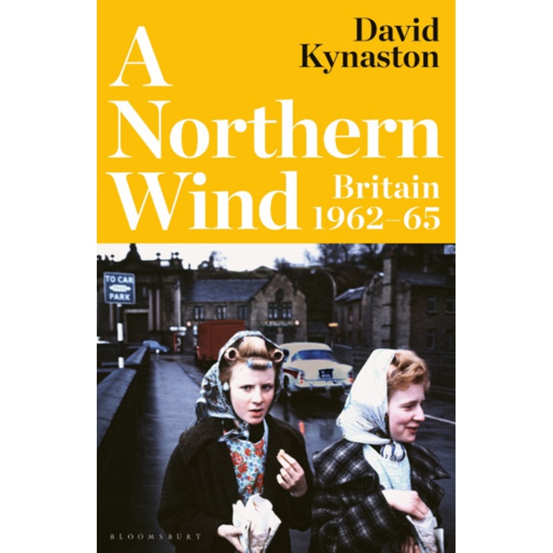 A Northern Wind: Britain 1962-65 by David Kynaston 9781526657572
