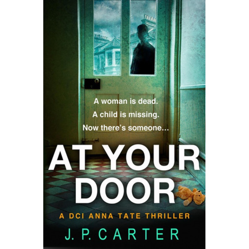 At Your Door (A DCI Anna Tate Crime Thriller, Book 2) by J. P. Carter