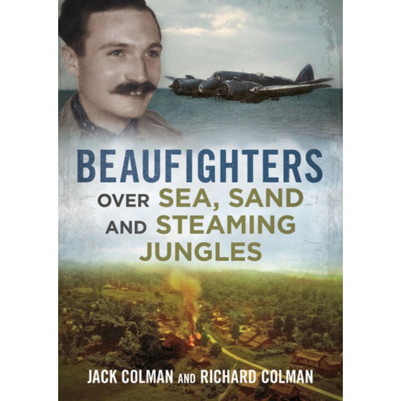 Beaufighters Over Sea, Sand, and Steaming Jungles by Jack Colman 9781781557464