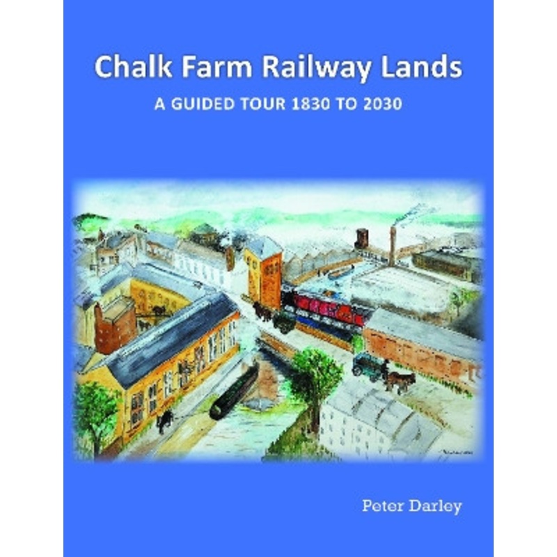 Chalk Farm Railway Lands: a guided tour 1830 to 2030 by Peter Darley 9781803819013