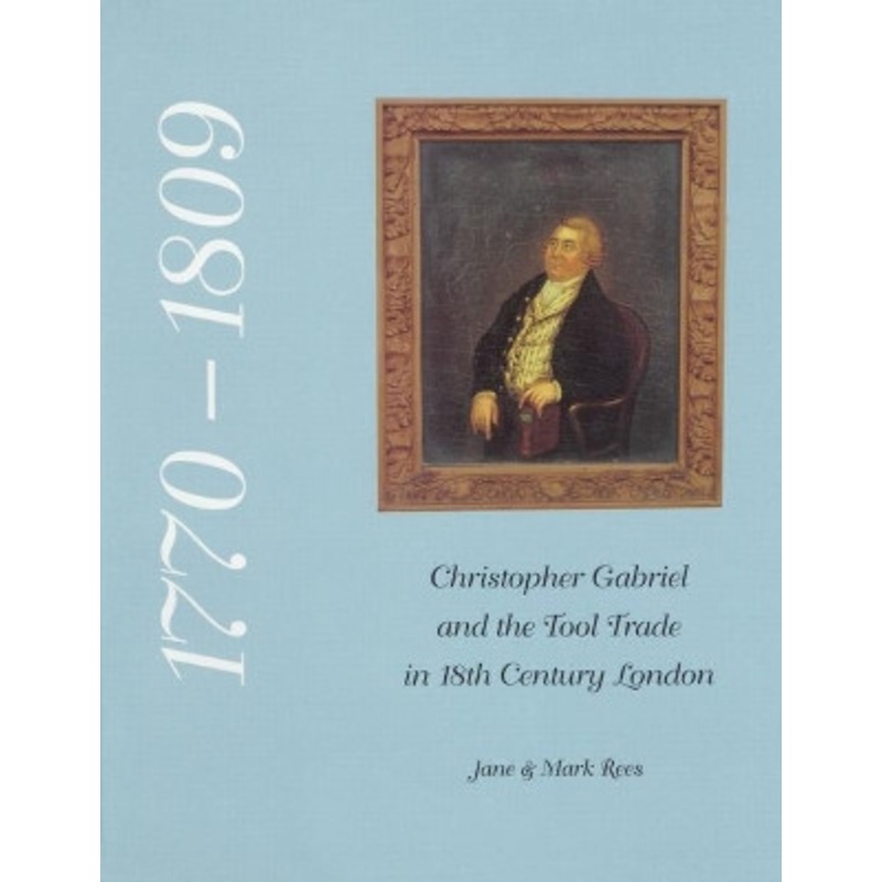 Christopher Gabriel and the Tool Trade in 18th Century London 1770-1809 by Jane Rees 9780904638110