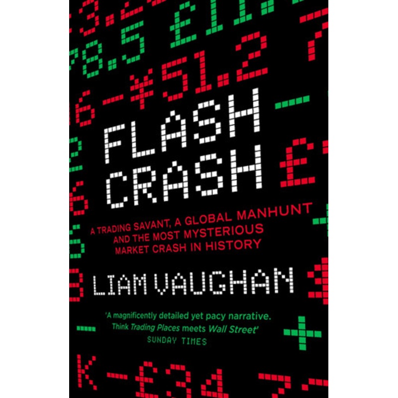 Flash Crash: A Trading Savant, a Global Manhunt and the Most Mysterious Market Crash in History by Liam Vaughan
