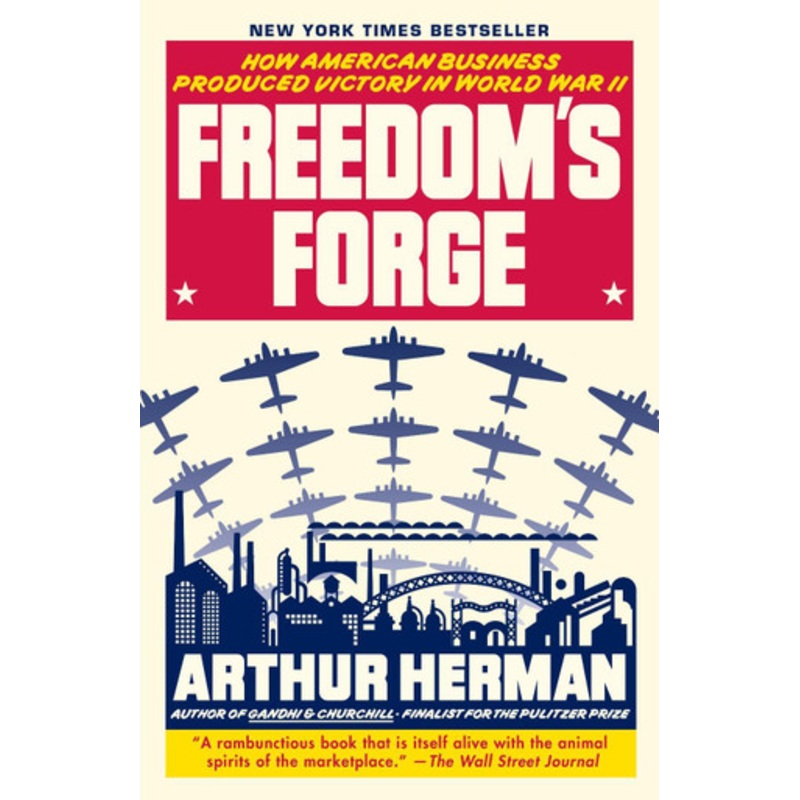 Freedom’S Forge: How American Business Produced Victory in World War II by Arthur Herman