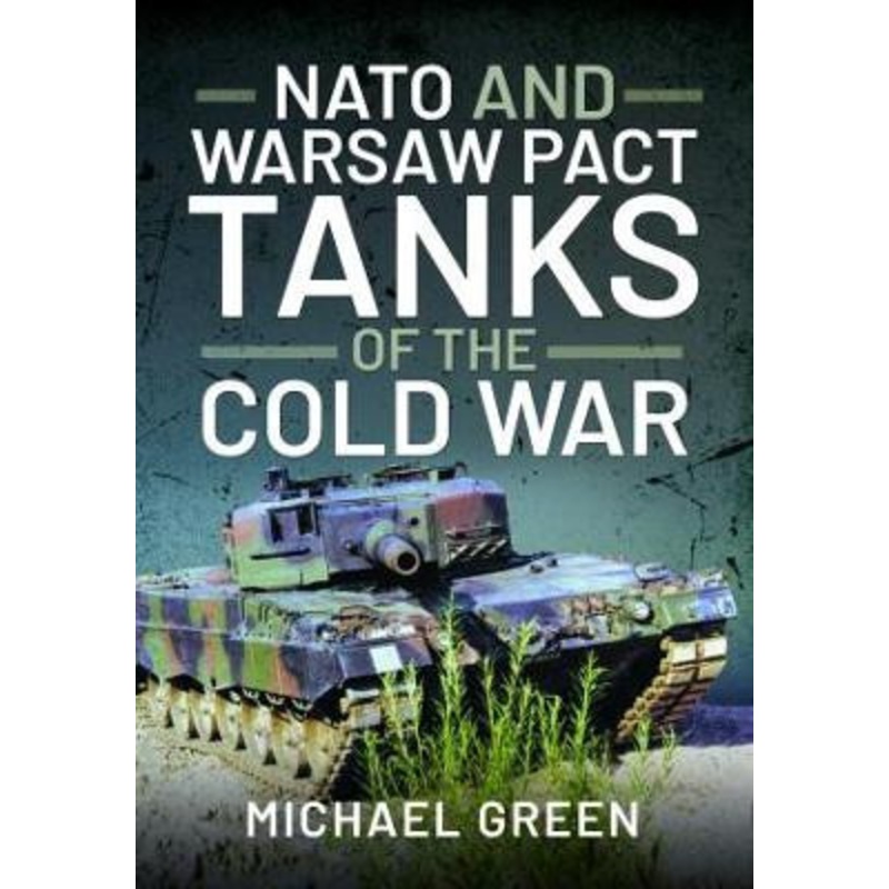 NATO and Warsaw Pact Tanks of the Cold War by Green, Michael 9781399004312