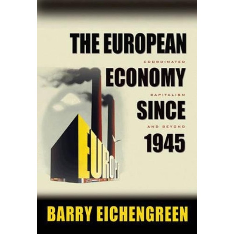 The European Economy since 1945: Coordinated Capitalism and Beyond by Barry Eichengreen 9780691138480