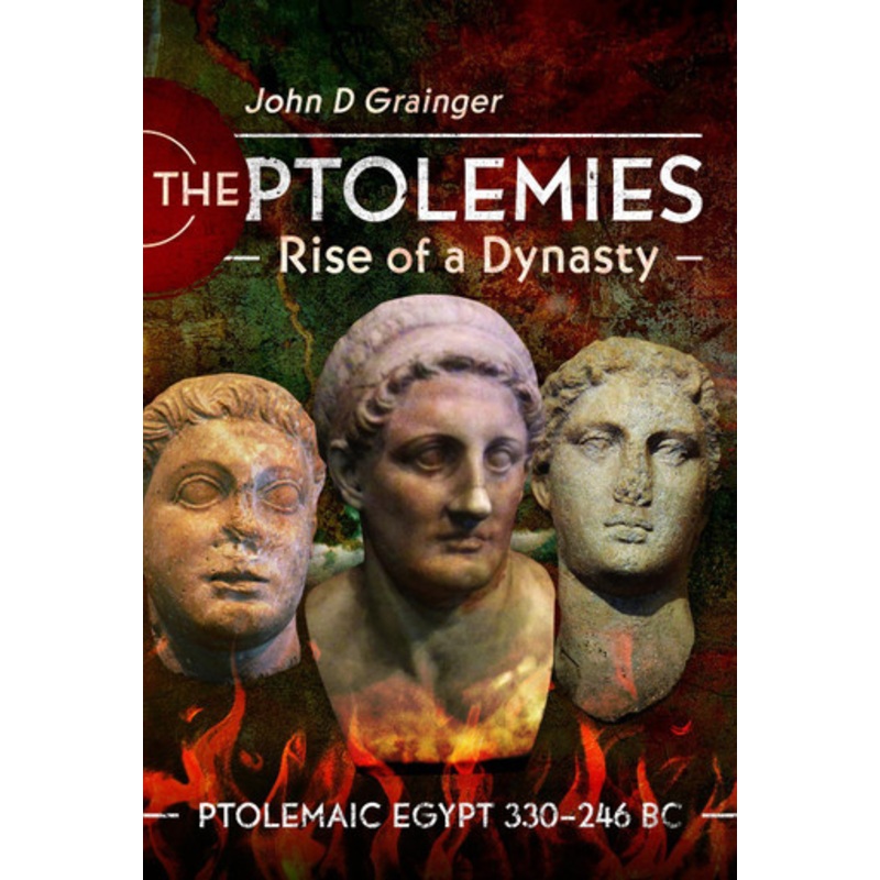 The Ptolemies, Rise of a Dynasty: Ptolemaic Egypt 330 246 BC by Grainger, John D 9781399090223