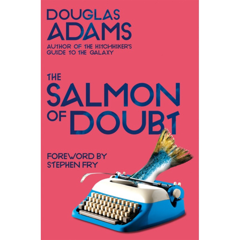 The Salmon of Doubt: Hitchhiking the Galaxy One Last Time by Douglas Adams