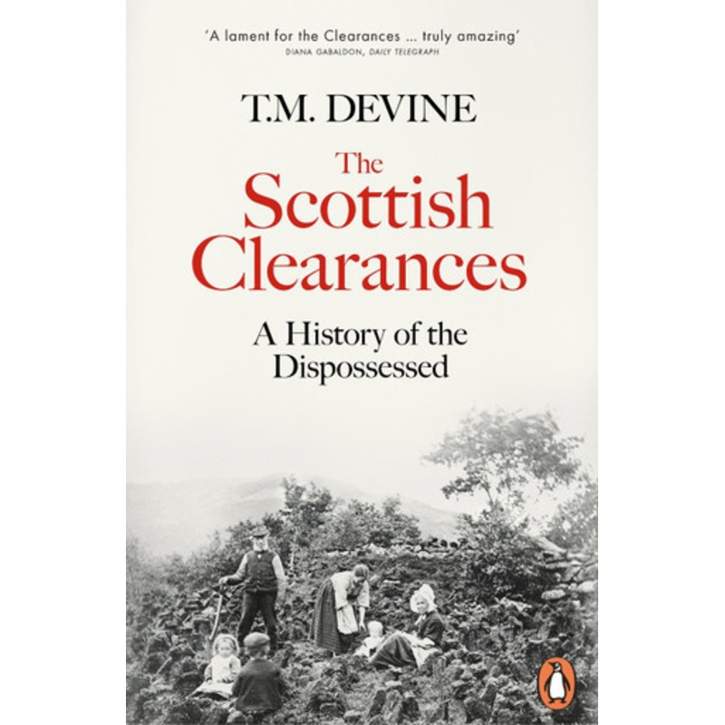 The Scottish Clearances: A History of the Dispossessed, 1600-1900 by T. M. Devine