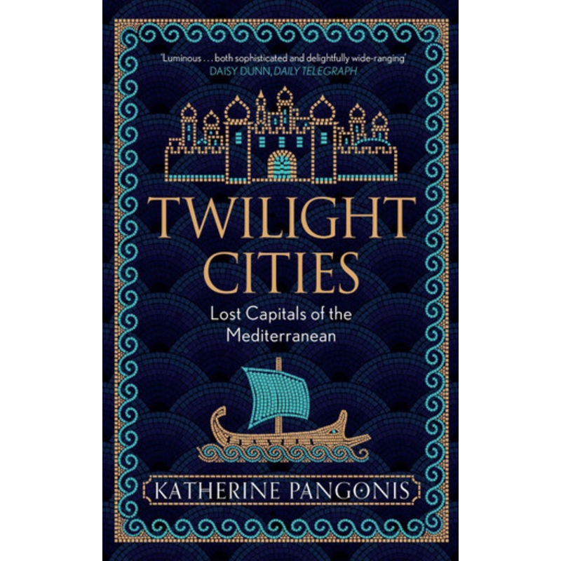 Twilight Cities: Lost Capitals of the Mediterranean by Katherine Pangonis 9781474614139