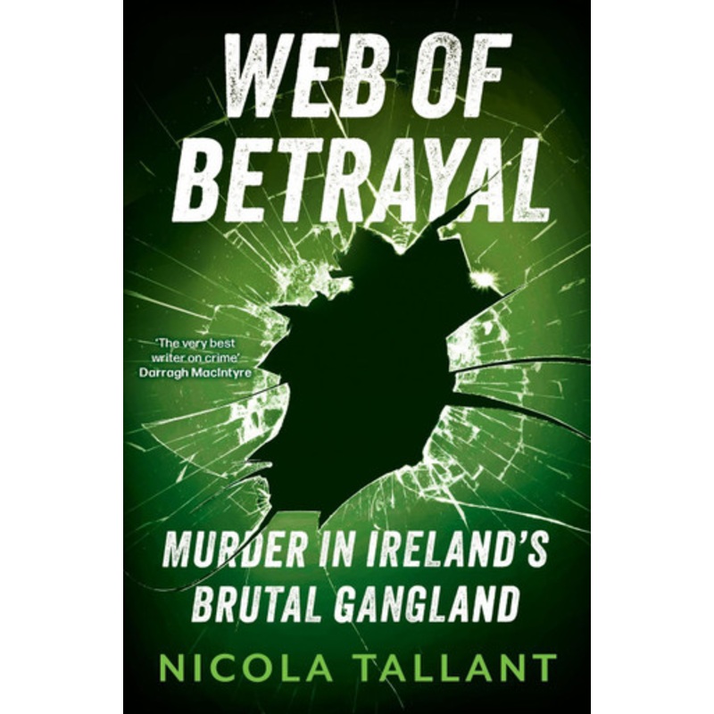 Web of Betrayal: Murder in Irelands brutal gangland Nicola Tallant 9781804185377