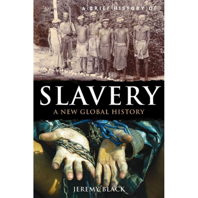 A Brief History of Slavery: A New Global History by Professor Jeremy Black
