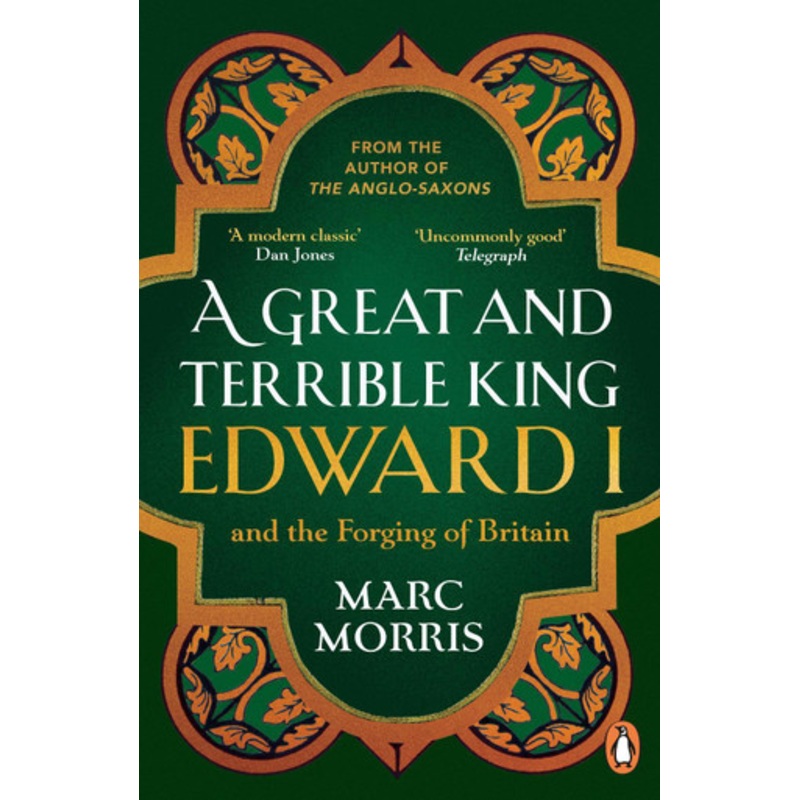 A Great and Terrible King: Edward I and the Forging of Britain by Marc Morris