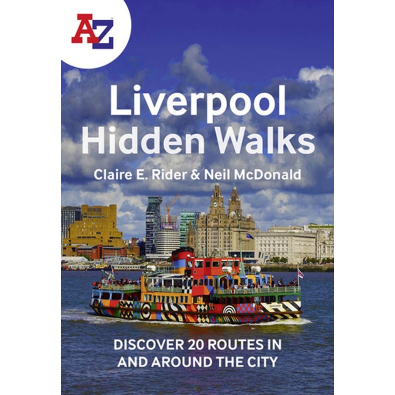 A-Z Liverpool Hidden Walks: Discover 20 routes in and around the city by Claire E Rider