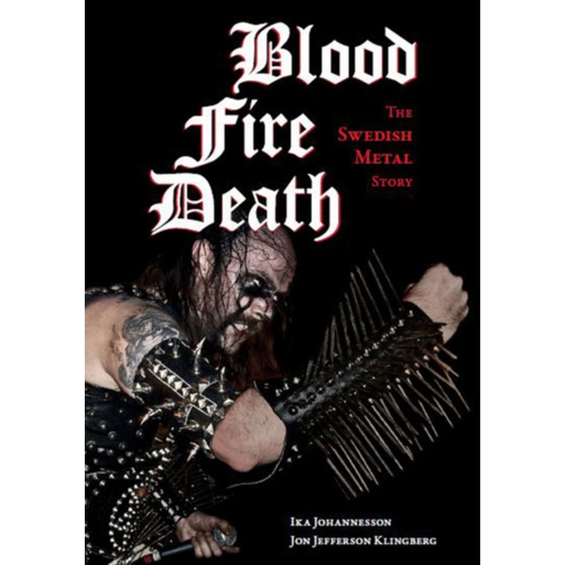 Blood, fire, death: The Swedish Metal Story by Ika Johannesson 9781627310673