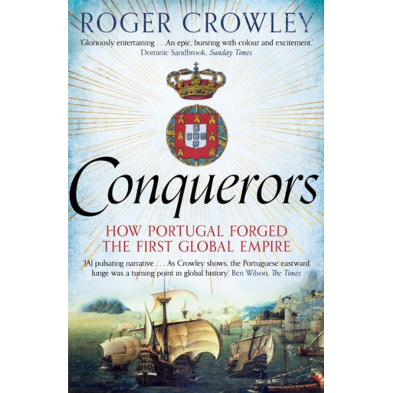 Conquerors: How Portugal Forged the First Global Empire by Roger Crowley
