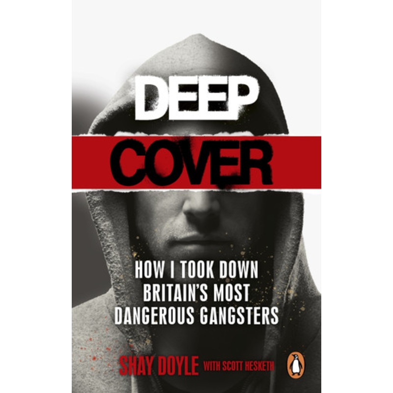 Deep Cover: How I took down Britain’s most dangerous gangsters by Shay Doyle