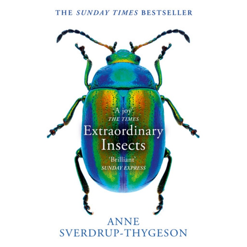 Extraordinary Insects: Weird. Wonderful. Indispensable. The ones who run our world. by Anne Sverdrup-Thygeson 9780008316372