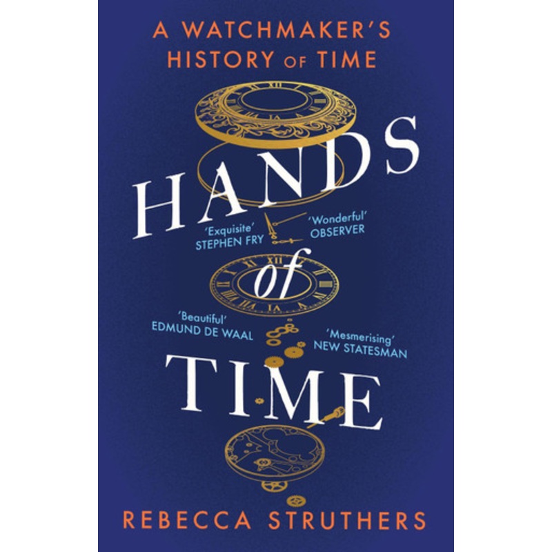 Hands of Time: A Watchmaker’s History of Time. ‘An exquisite book’ – STEPHEN FRY by Rebecca Struthers 9781529339048