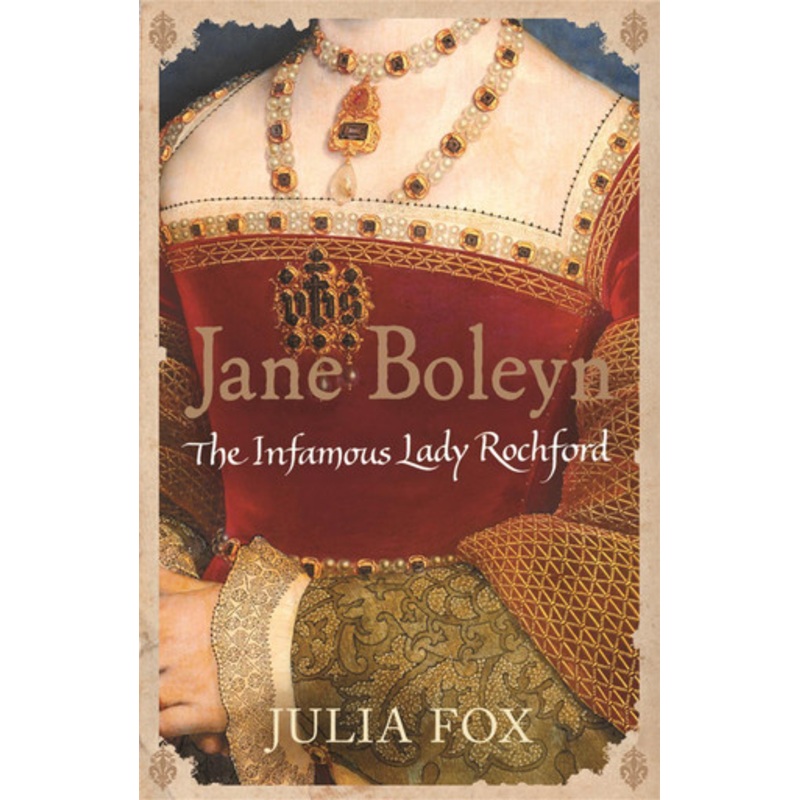 Jane Boleyn: The Infamous Lady Rochford Julia Fox 9780753823866