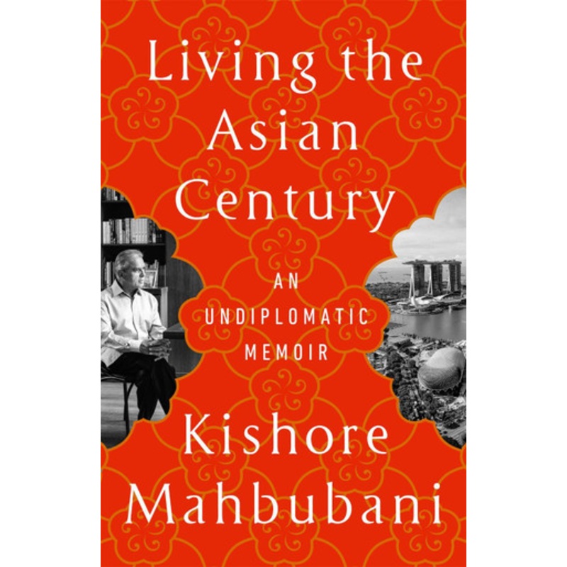 Living the Asian Century: An Undiplomatic Memoir Kishore Mahbubani 9781541703049