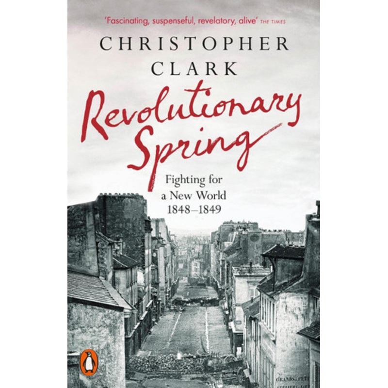 Revolutionary Spring: Fighting for a New World 1848-1849 by Christopher Clark 9780141988313