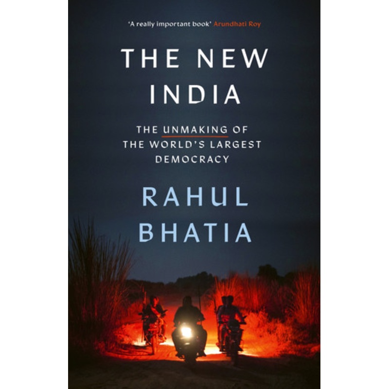 The New India: The Unmaking of the World’s Largest Democracy Rahul Bhatia 9781408717882