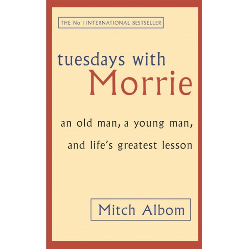 Tuesdays With Morrie: An old man, a young man, and life’s greatest lesson by Mitch Albom 9780751529814