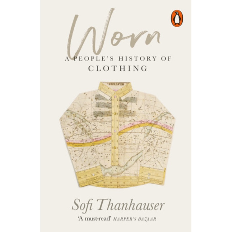 Worn: A People’s History of Clothing by Sofi Thanhauser 9780141990316