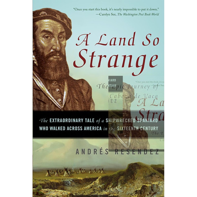 A Land So Strange: The Epic Journey of Cabeza de Vaca by Andre Resendez
