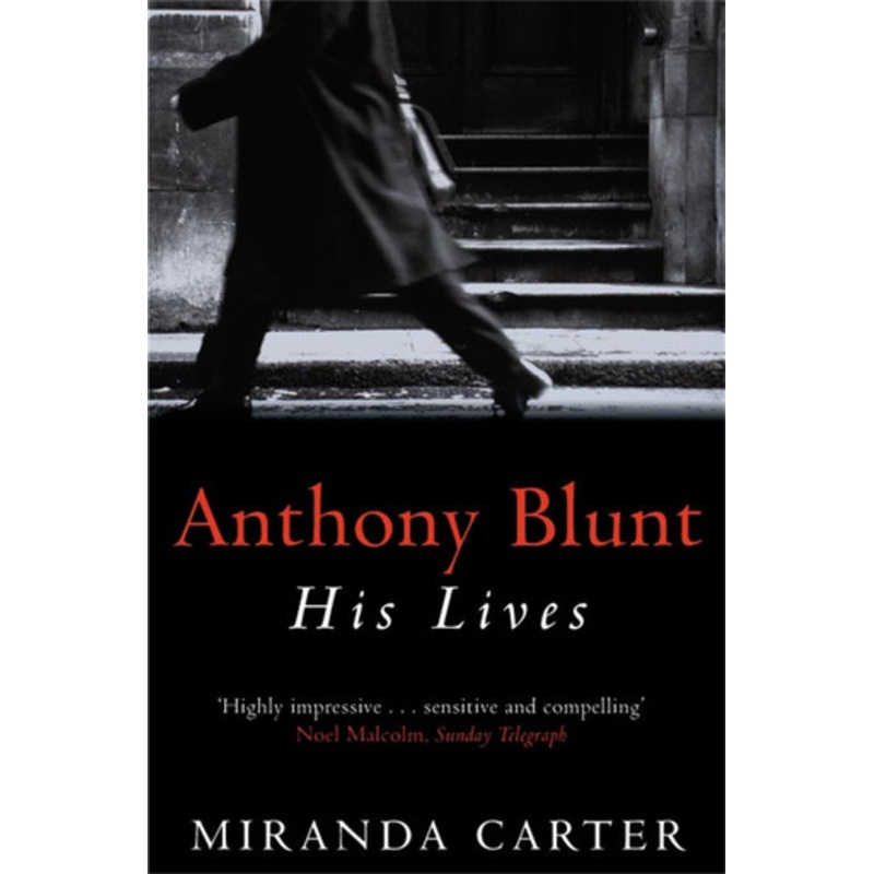 Anthony Blunt: His Lives by Miranda Carter