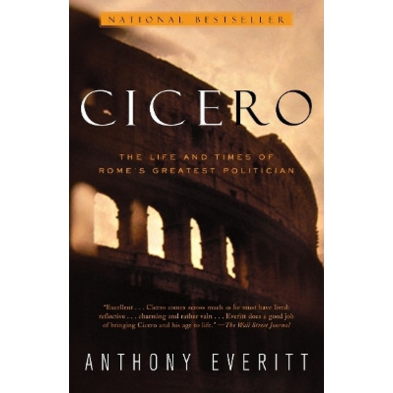 Cicero: The Life and Times of Rome’s Greatest Politician by Anthony Everitt 9780375758959
