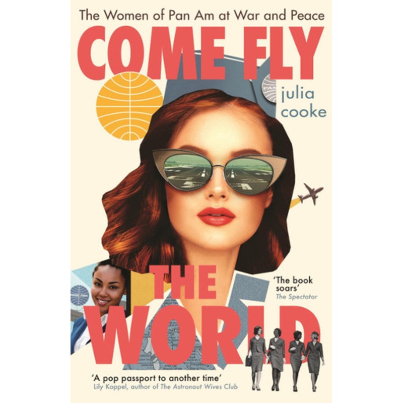 Come Fly the World: The Women of Pan Am at War and Peace by Julia Cooke 9781785787799