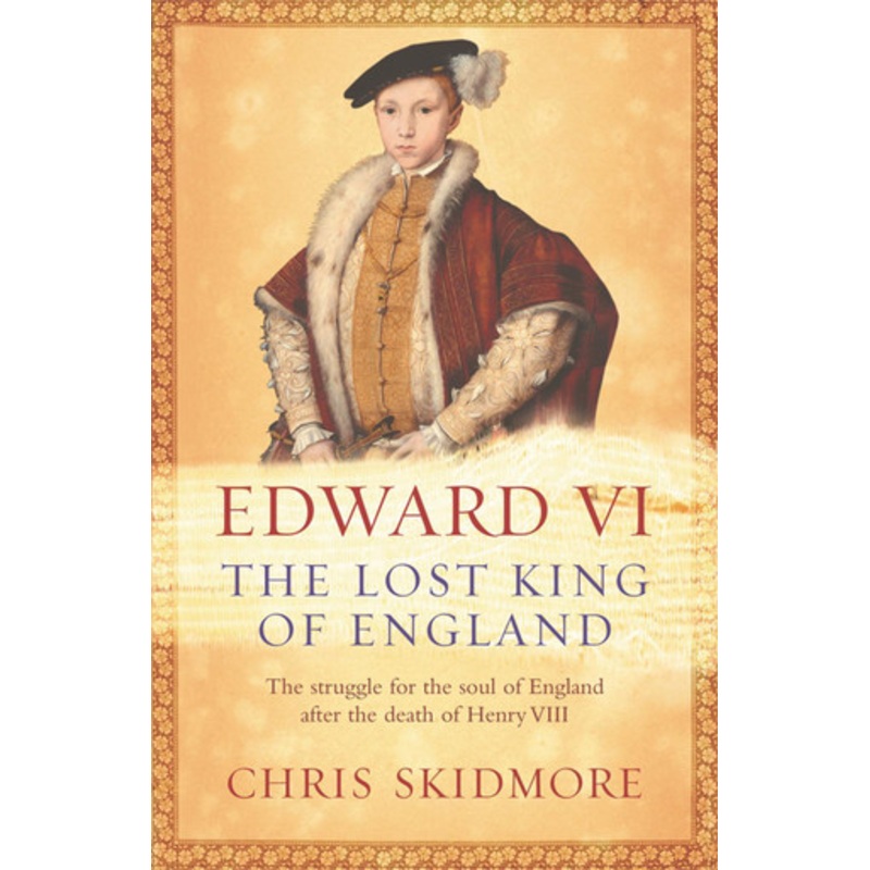 Edward VI: The Lost King of England Chris Skidmore 9780753823514