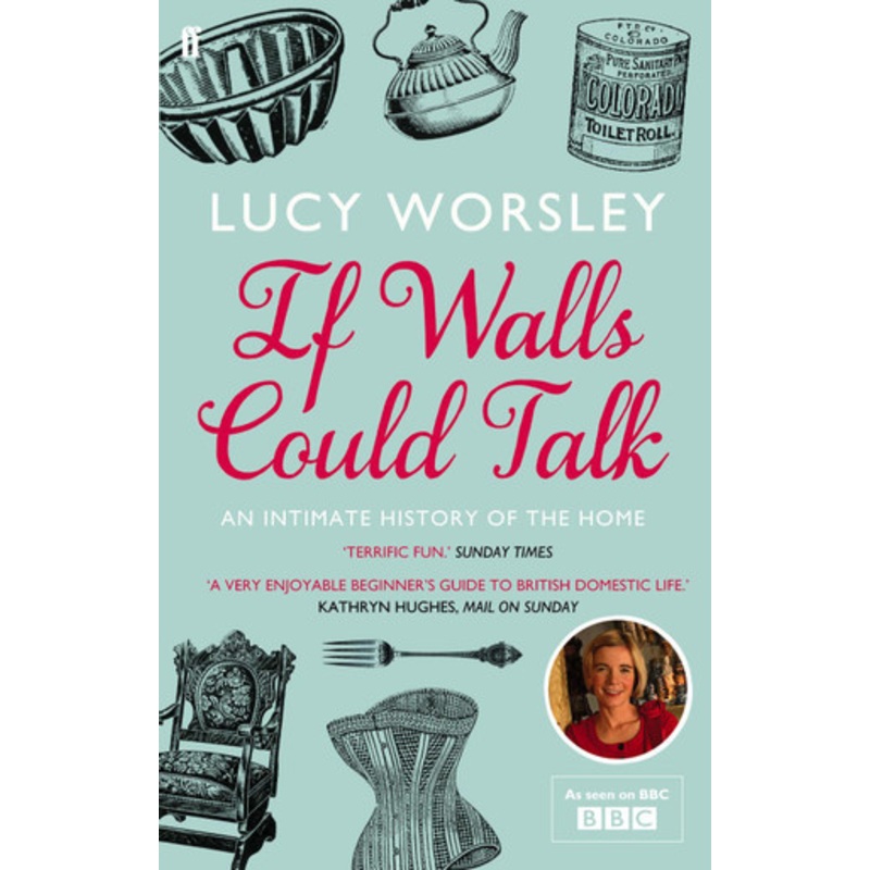 If Walls Could Talk: An intimate history of the home by Lucy Worsley