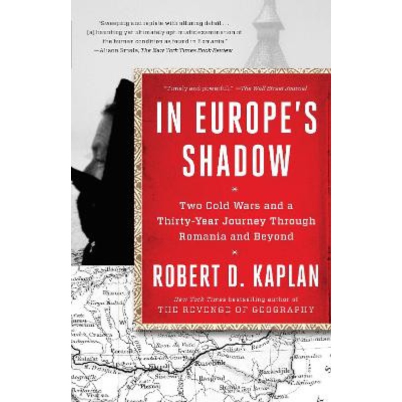 In Europe’s Shadow: Two Cold Wars and a Thirty-Year Journey Through Romania and Beyond Robert D. Kaplan 9780812986624