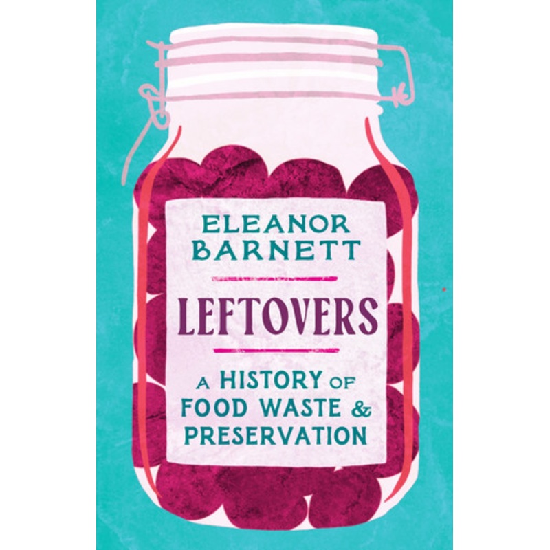 Leftovers: A History of Food Waste and Preservation by Eleanor Barnett 9781803281575