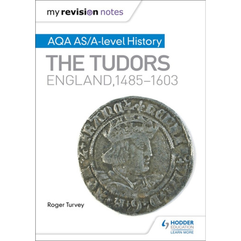 My Revision Notes: AQA AS/A-level History: The Tudors: England, 1485-1603 Roger Turvey 9781471876103