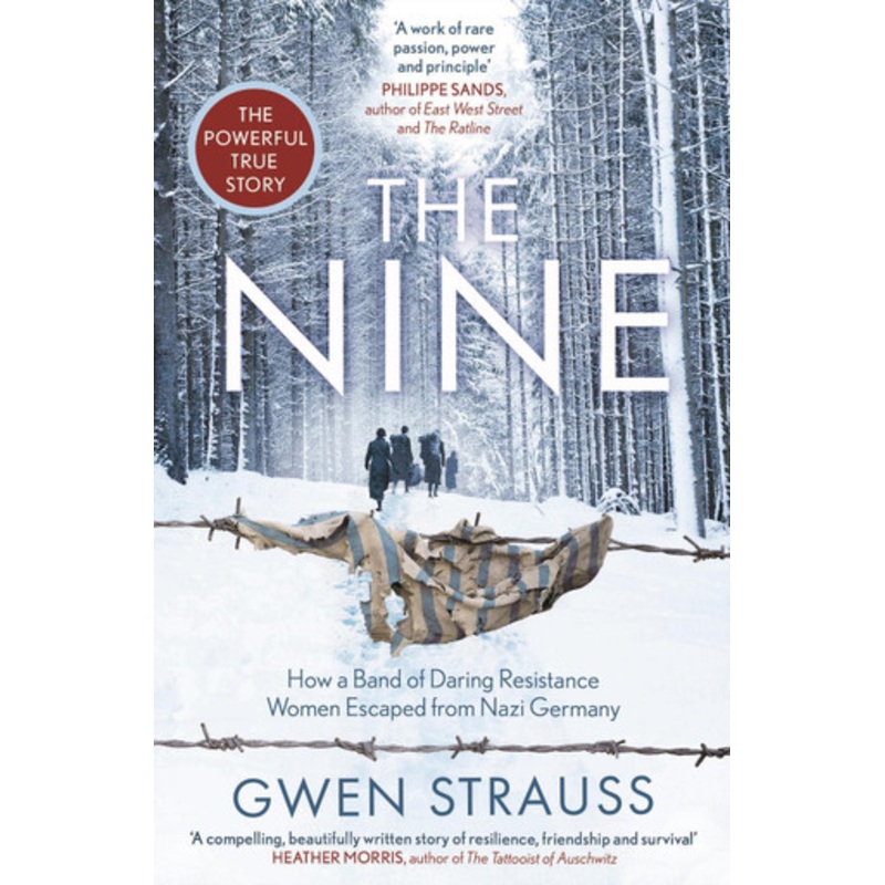 Nine, The: How a Band of Daring Resistance Women Escaped from Nazi Germany – The Powerful True Story by Gwen Strauss
