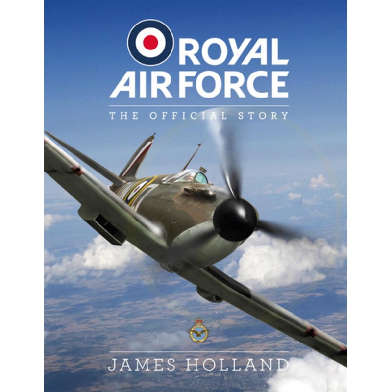 Royal Air Force: The Official Story James Holland 9781787394230