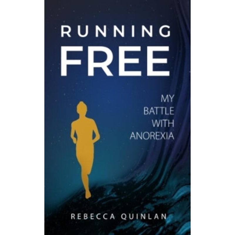 Running Free: My Battle With Anorexia by Rebecca Quinlan 9781915073082