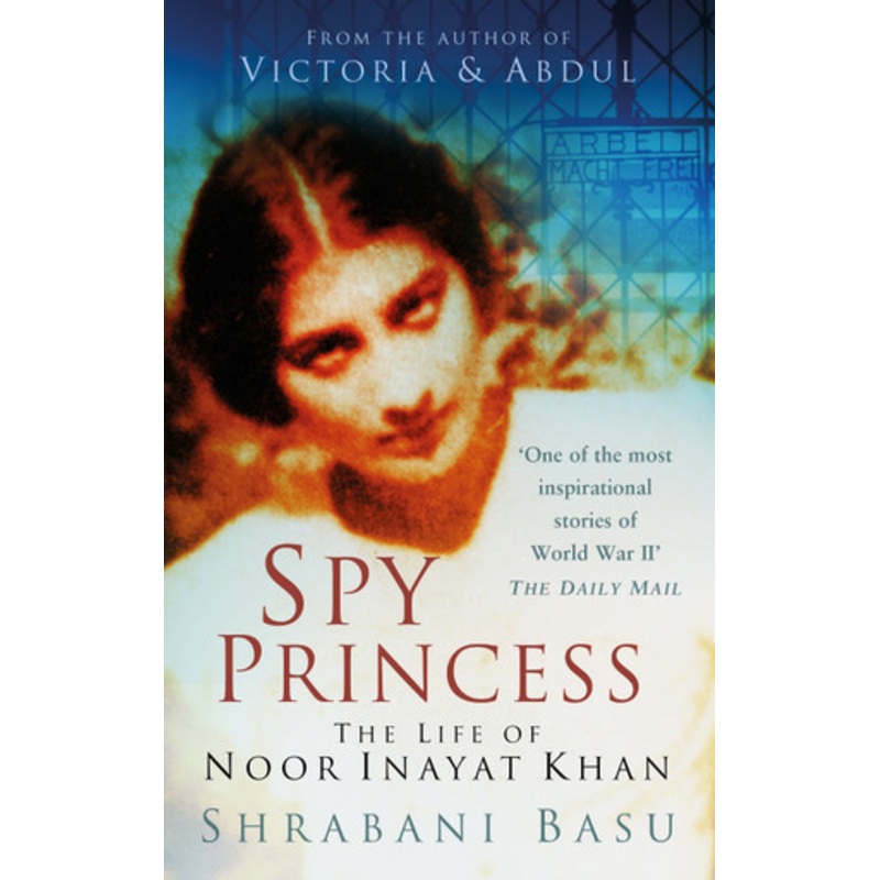Spy Princess: The Life of Noor Inayat Khan by Shrabani Basu
