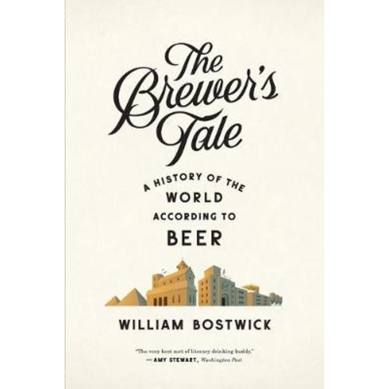 The Brewer’s Tale: A History of the World According to Beer by William Bostwick