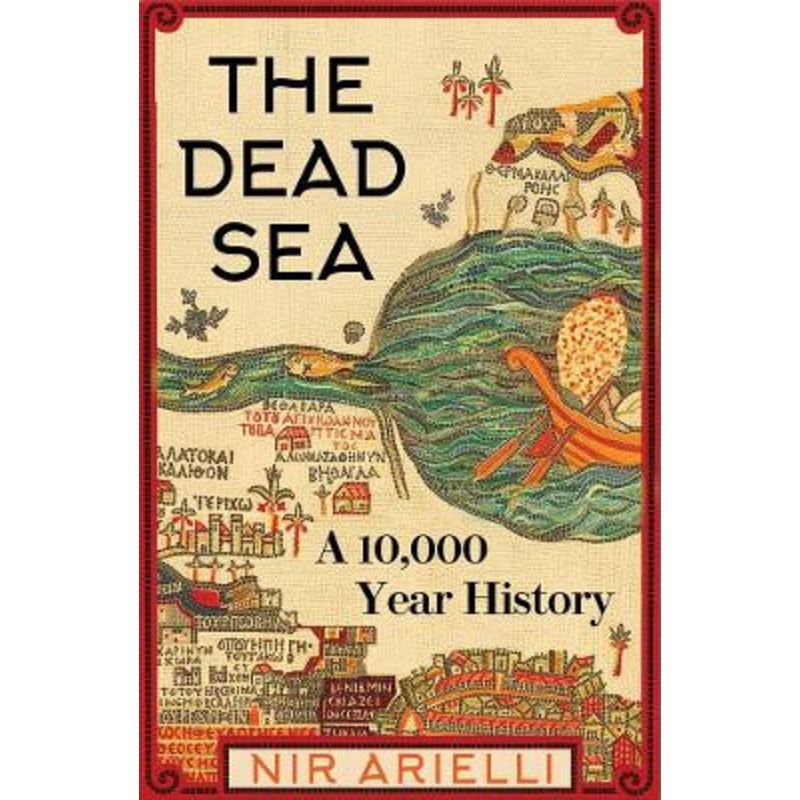 The Dead Sea: A 10,000 Year History Nir Arielli 9780300259421