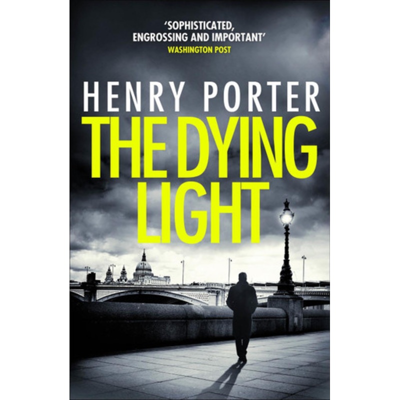 The Dying Light: Terrifyingly plausible surveillance thriller from an espionage master by Henry Porter
