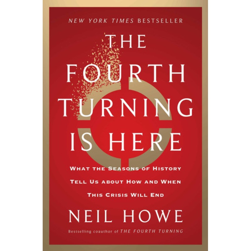 The Fourth Turning Is Here: What the Seasons of History Tell Us about How and When This Crisis Will End by Neil Howe