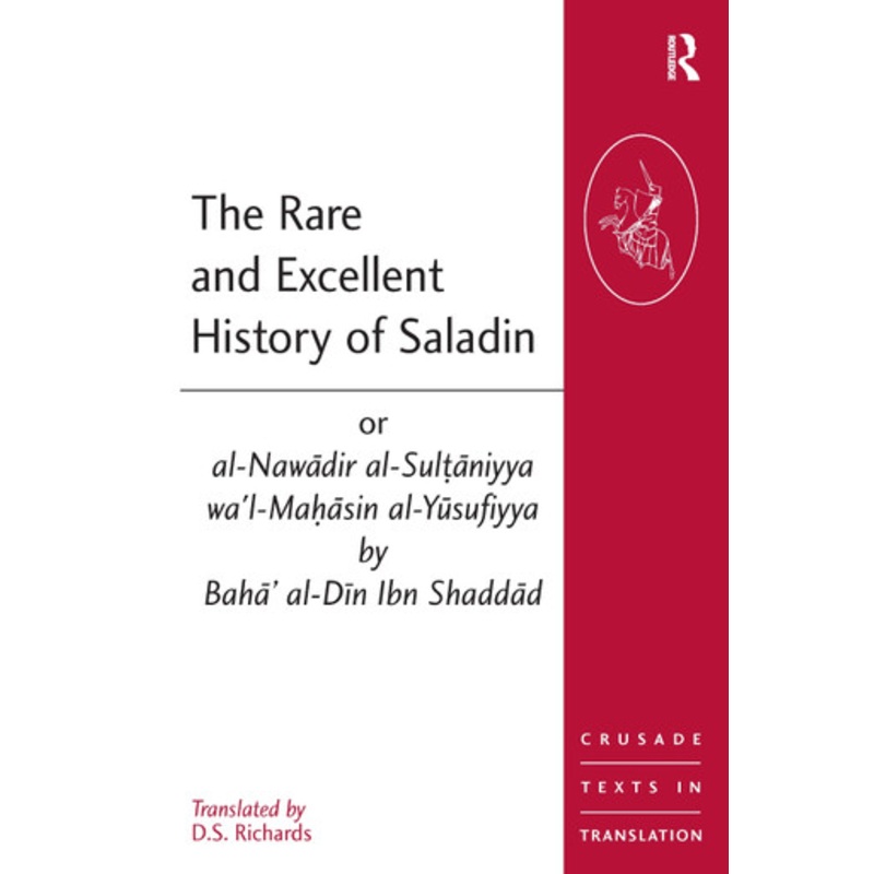 The Rare and Excellent History of Saladin or al-Nawadir al-Sultaniyya wa’l-Mahasin al-Yusufiyya by Baha’ al-Din Ibn Shaddad by  9780754633815